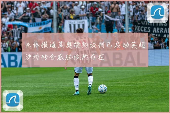 米体报道莱奥续约谈判已启动英超沙特转会威胁依然存在