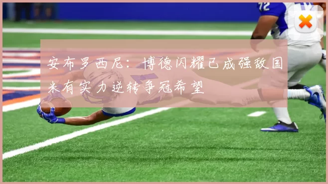 安布罗西尼：博德闪耀已成强敌国米有实力逆转争冠希望
