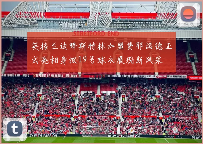 英格兰边锋斯特林加盟费耶诺德正式亮相身披19号球衣展现新风采
